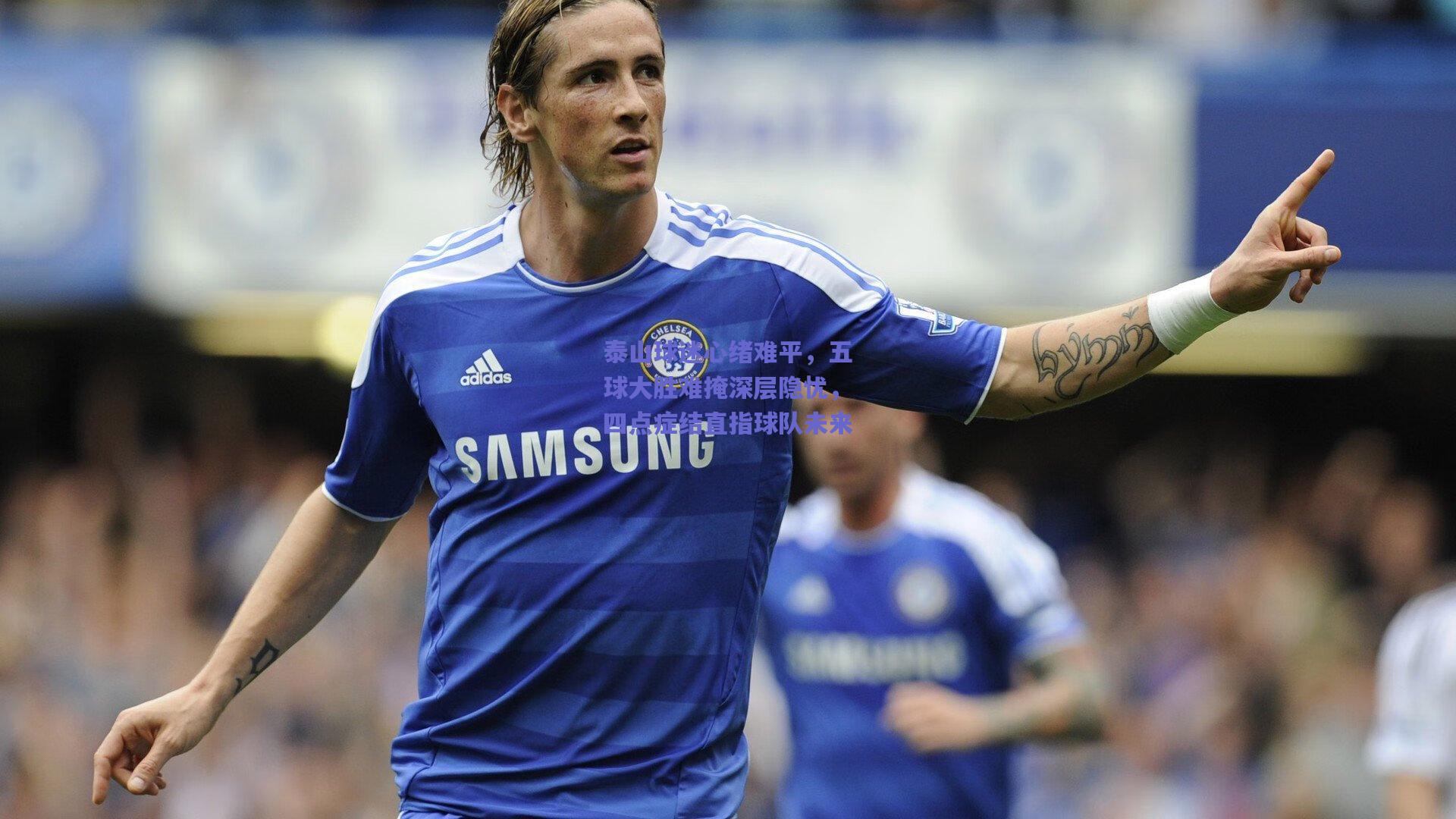 【竞技宝官网】泰山球迷心绪难平，五球大胜难掩深层隐忧，四点症结直指球队未来