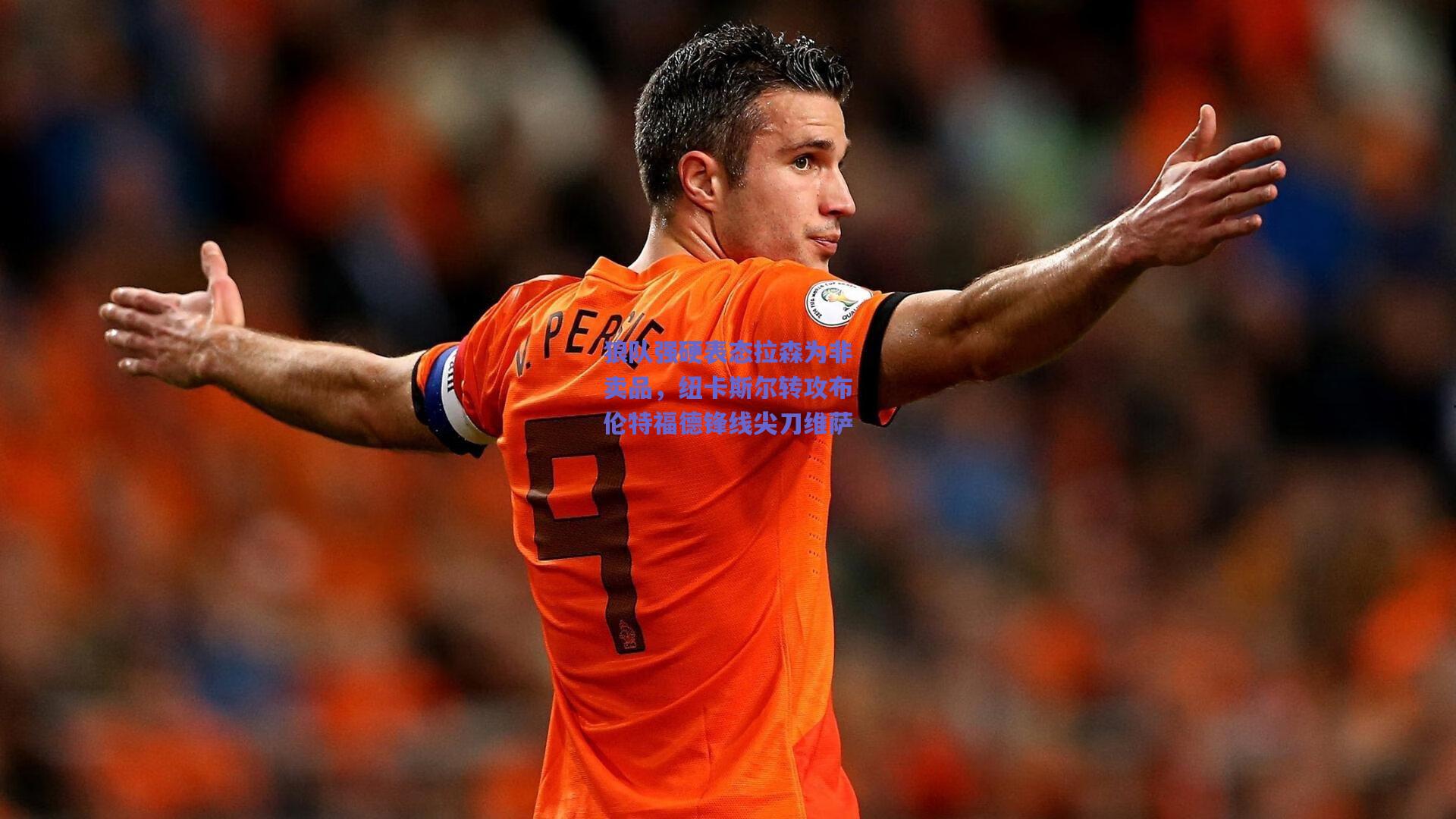 竞技宝_狼队强硬表态拉森为非卖品，纽卡斯尔转攻布伦特福德锋线尖刀维萨