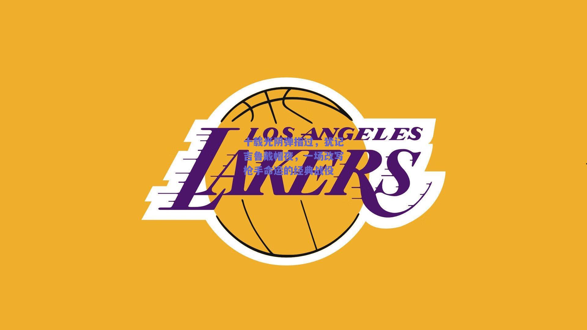 十载光阴弹指过，犹记吉鲁戴帽夜，一场改写枪手命运的经典战役